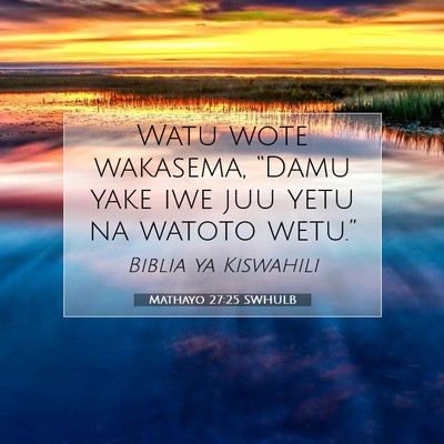 Picture 07 - Mathayo 27:25 SWHULB - Watu wote wakasema, “Damu yake iwe juu yetu na - Bible Verse Picture