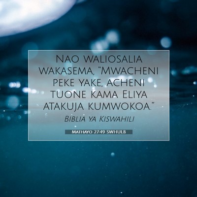 Picture 07 - Mathayo 27:49 SWHULB - Nao waliosalia wakasema, “Mwacheni peke yake, - Bible Verse Picture