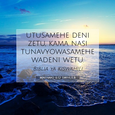 Picture 07 - Mathayo 6:12 SWHULB - utusamehe deni zetu, kama nasi tunavyowasamehe - Bible Verse Picture