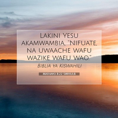 Picture 07 - Mathayo 8:22 SWHULB - Lakini Yesu akamwambia, “Nifuate, na uwaache - Bible Verse Picture
