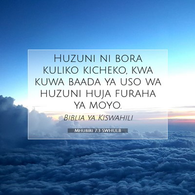 Picture 07 - Mhubiri 7:3 SWHULB - Huzuni ni bora kuliko kicheko, kwa kuwa baada ya - Bible Verse Picture