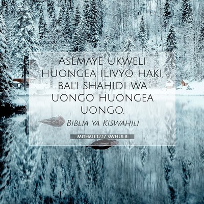 Picture 07 - Mithali 12:17 SWHULB - Asemaye ukweli huongea ilivyo haki, bali shahidi - Bible Verse Picture