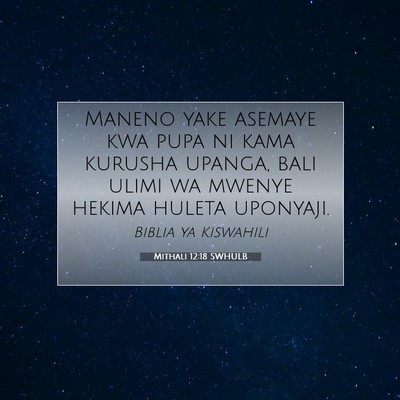 Picture 07 - Mithali 12:18 SWHULB - Maneno yake asemaye kwa pupa ni kama kurusha - Bible Verse Picture