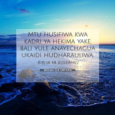 Picture 07 - Mithali 12:8 SWHULB - Mtu husifiwa kwa kadri ya hekima yake, bali yule - Bible Verse Picture