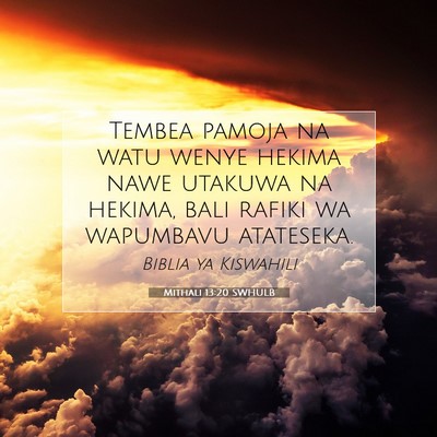 Picture 07 - Mithali 13:20 SWHULB - Tembea pamoja na watu wenye hekima nawe utakuwa - Bible Verse Picture