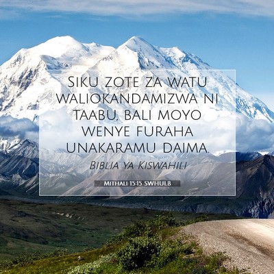 Picture 07 - Mithali 15:15 SWHULB - Siku zote za watu waliokandamizwa ni taabu, bali - Bible Verse Picture