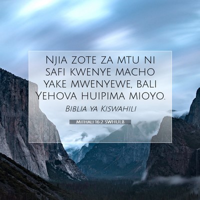 Picture 07 - Mithali 16:2 SWHULB - Njia zote za mtu ni safi kwenye macho yake - Bible Verse Picture