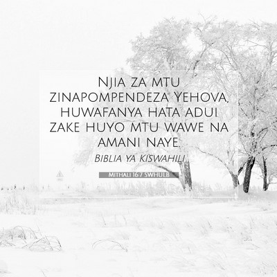 Picture 07 - Mithali 16:7 SWHULB - Njia za mtu zinapompendeza Yehova, huwafanya hata - Bible Verse Picture