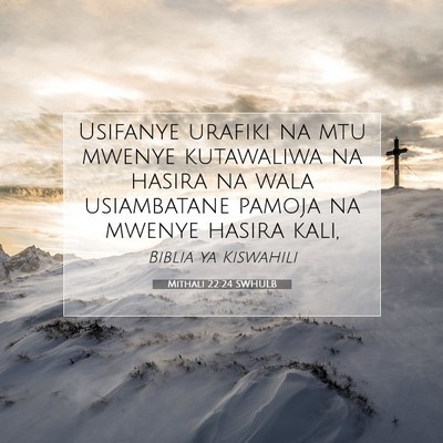 Picture 07 - Mithali 22:24 SWHULB - Usifanye urafiki na mtu mwenye kutawaliwa na - Bible Verse Picture