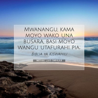 Picture 07 - Mithali 23:15 SWHULB - Mwanangu, kama moyo wako una busara, basi moyo - Bible Verse Picture
