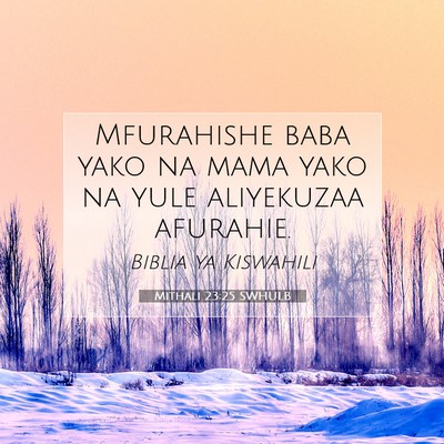 Picture 07 - Mithali 23:25 SWHULB - Mfurahishe baba yako na mama yako na yule - Bible Verse Picture