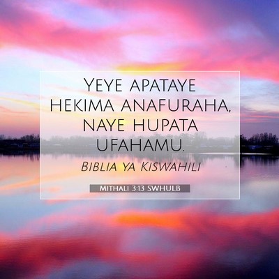 Picture 07 - Mithali 3:13 SWHULB - Yeye apataye hekima anafuraha, naye hupata - Bible Verse Picture