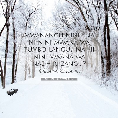 Picture 07 - Mithali 31:2 SWHULB - Mwanangu nini? Na ni nini mwana wa tumbo langu? - Bible Verse Picture