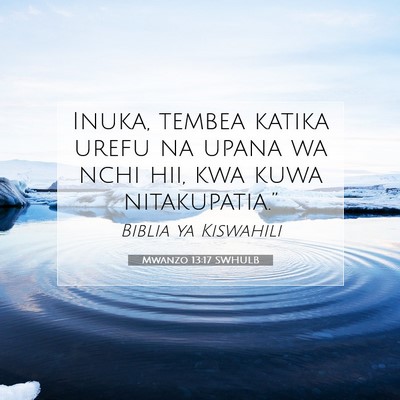 Picture 07 - Mwanzo 13:17 SWHULB - Inuka, tembea katika urefu na upana wa nchi hii, - Bible Verse Picture
