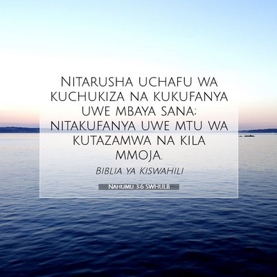 Picture 07 - Nahumu 3:6 SWHULB - Nitarusha uchafu wa kuchukiza na kukufanya uwe - Bible Verse Picture