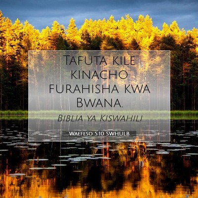 Picture 07 - Waefeso 5:10 SWHULB - Tafuta kile kinacho furahisha kwa - Bible Verse Picture