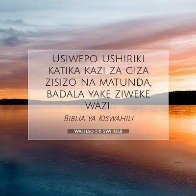 Picture 07 - Waefeso 5:11 SWHULB - Usiwepo ushiriki katika kazi za giza zisizo na - Bible Verse Picture