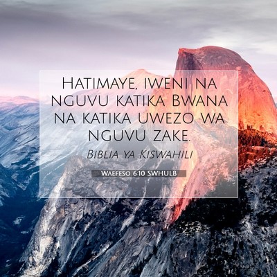 Picture 07 - Waefeso 6:10 SWHULB - Hatimaye, iweni na nguvu katika Bwana na katika - Bible Verse Picture