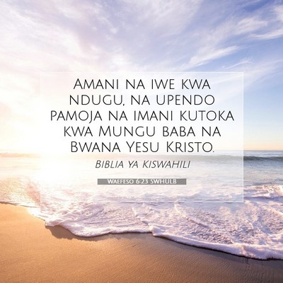Picture 07 - Waefeso 6:23 SWHULB - Amani na iwe kwa ndugu, na upendo pamoja na imani - Bible Verse Picture