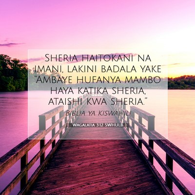 Picture 07 - Wagalatia 3:12 SWHULB - Sheria haitokani na imani, lakini badala yake - Bible Verse Picture