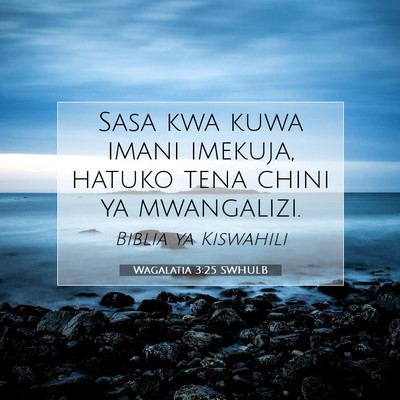Picture 07 - Wagalatia 3:25 SWHULB - Sasa kwa kuwa imani imekuja, hatuko tena chini ya - Bible Verse Picture