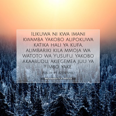 Picture 07 - Wahebrania 11:21 SWHULB - Ilikuwa ni kwa imani kwamba Yakobo alipokuwa - Bible Verse Picture