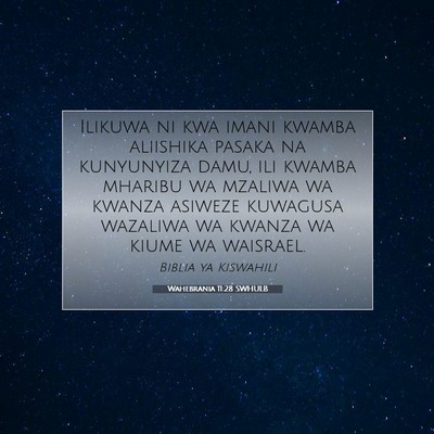 Picture 07 - Wahebrania 11:28 SWHULB - Ilikuwa ni kwa imani kwamba aliishika pasaka na - Bible Verse Picture