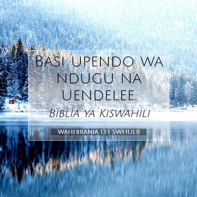 Picture 07 - Wahebrania 13:1 SWHULB - Basi upendo wa ndugu na - Bible Verse Picture