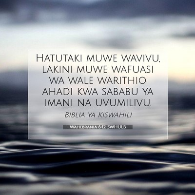 Picture 07 - Wahebrania 6:12 SWHULB - Hatutaki muwe wavivu, lakini muwe wafuasi wa wale - Bible Verse Picture