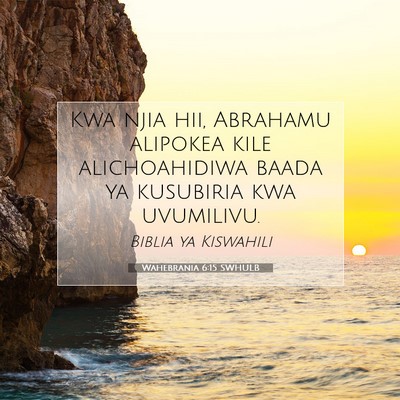 Picture 07 - Wahebrania 6:15 SWHULB - Kwa njia hii, Abrahamu alipokea kile - Bible Verse Picture