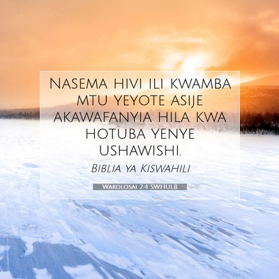 Picture 07 - Wakolosai 2:4 SWHULB - Nasema hivi ili kwamba mtu yeyote asije - Bible Verse Picture