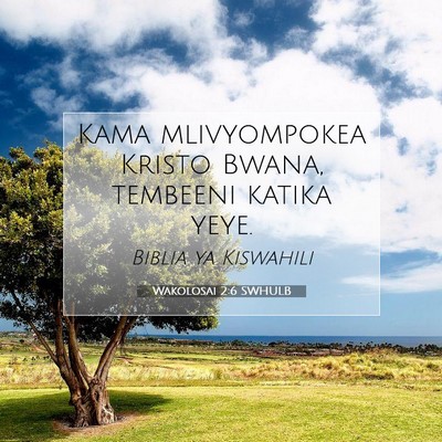 Picture 07 - Wakolosai 2:6 SWHULB - Kama mlivyompokea Kristo Bwana, tembeeni katika - Bible Verse Picture