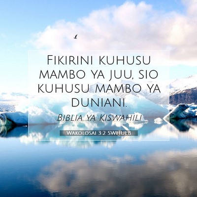 Picture 07 - Wakolosai 3:2 SWHULB - Fikirini kuhusu mambo ya juu, sio kuhusu mambo ya - Bible Verse Picture