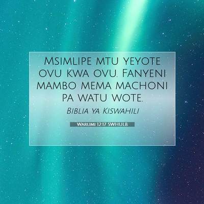 Picture 07 - Warumi 12:17 SWHULB - Msimlipe mtu yeyote ovu kwa ovu. Fanyeni mambo - Bible Verse Picture