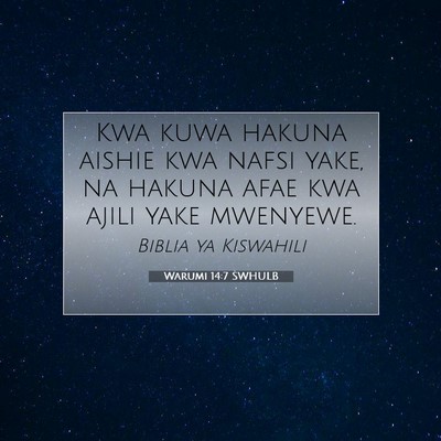 Picture 07 - Warumi 14:7 SWHULB - Kwa kuwa hakuna aishie kwa nafsi yake, na hakuna - Bible Verse Picture
