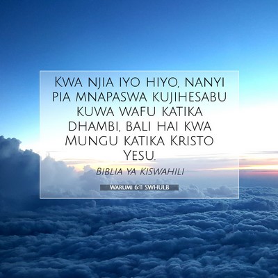 Picture 07 - Warumi 6:11 SWHULB - Kwa njia iyo hiyo, nanyi pia mnapaswa kujihesabu - Bible Verse Picture