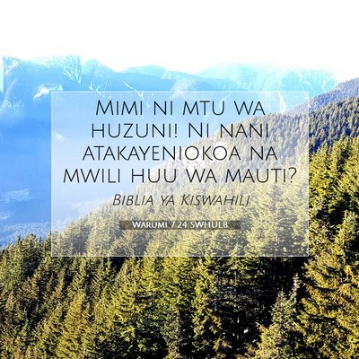 Picture 07 - Warumi 7:24 SWHULB - Mimi ni mtu wa huzuni! Ni nani atakayeniokoa na - Bible Verse Picture