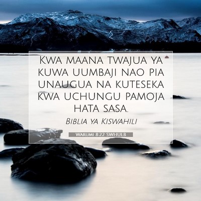 Picture 07 - Warumi 8:22 SWHULB - Kwa maana twajua ya kuwa uumbaji nao pia unaugua - Bible Verse Picture