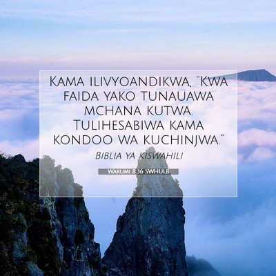 Picture 07 - Warumi 8:36 SWHULB - Kama ilivyoandikwa, “Kwa faida yako tunauawa - Bible Verse Picture