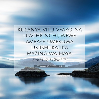 Picture 07 - Yeremia 10:17 SWHULB - Kusanya vitu vyako na uiache nchi, wewe ambaye - Bible Verse Picture