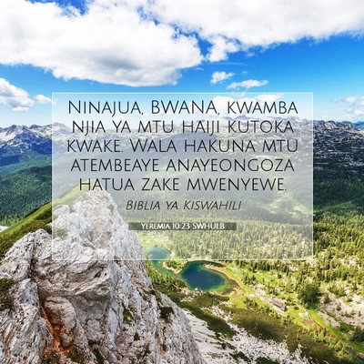 Picture 07 - Yeremia 10:23 SWHULB - Ninajua, BWANA, kwamba njia ya mtu haiji kutoka - Bible Verse Picture