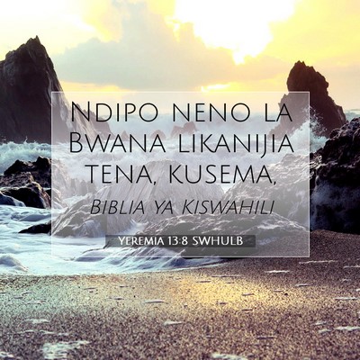 Picture 07 - Yeremia 13:8 SWHULB - Ndipo neno la Bwana likanijia tena, - Bible Verse Picture