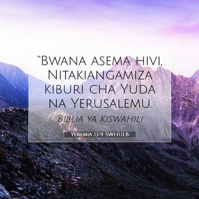 Picture 07 - Yeremia 13:9 SWHULB - “Bwana asema hivi, Nitakiangamiza kiburi cha - Bible Verse Picture