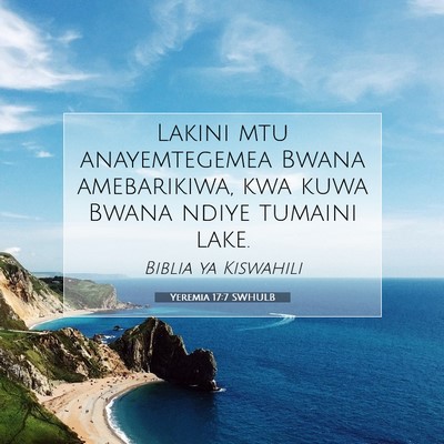 Picture 07 - Yeremia 17:7 SWHULB - Lakini mtu anayemtegemea Bwana amebarikiwa, kwa - Bible Verse Picture
