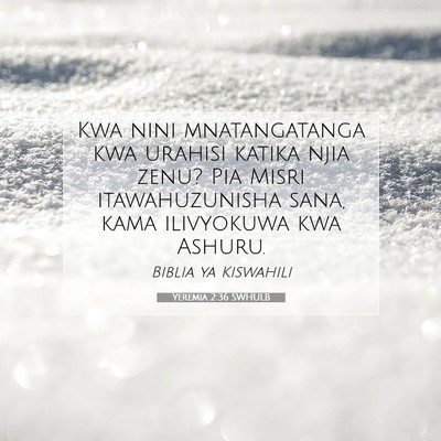Picture 07 - Yeremia 2:36 SWHULB - Kwa nini mnatangatanga kwa urahisi katika njia - Bible Verse Picture