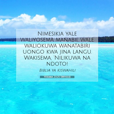 Picture 07 - Yeremia 23:25 SWHULB - Nimesikia yale waliyosema manabii, wale waliokuwa - Bible Verse Picture