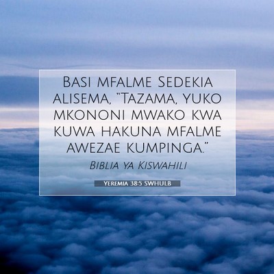 Picture 07 - Yeremia 38:5 SWHULB - Basi mfalme Sedekia alisema, “Tazama, yuko - Bible Verse Picture
