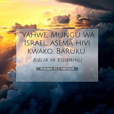 Picture 07 - Yeremia 45:2 SWHULB - “Yahwe, Mungu wa Israel, asema hivi kwako, - Bible Verse Picture