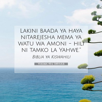 Picture 07 - Yeremia 49:6 SWHULB - Lakini baada ya haya nitarejesha mema ya watu wa - Bible Verse Picture