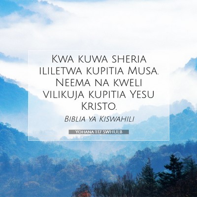 Picture 07 - Yohana 1:17 SWHULB - Kwa kuwa sheria ililetwa kupitia Musa. Neema na - Bible Verse Picture